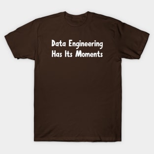 Data Engineering Has Its Moments T-Shirt